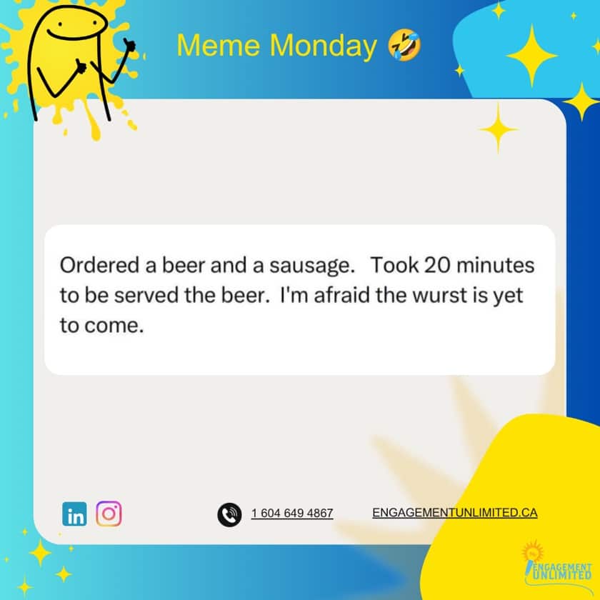 Monday Meme: Ordered a beer and a sausage. Took 20 minutes to be served the beer. I'm afraid the wurst is yet to come.